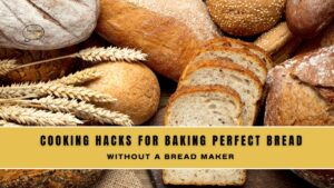 Cooking Hacks for Baking Perfect Bread Without a Bread Maker